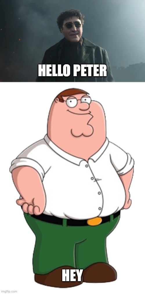 found this on YouTube |  HELLO PETER; HEY | image tagged in doc ock hello peter | made w/ Imgflip meme maker