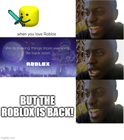 You love Roblox. But the Roblox is down! And the Roblox is back! - Imgflip