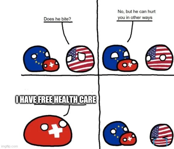 Country Balls Switzerland, does he bite | I HAVE FREE HEALTH CARE | image tagged in country balls switzerland does he bite | made w/ Imgflip meme maker
