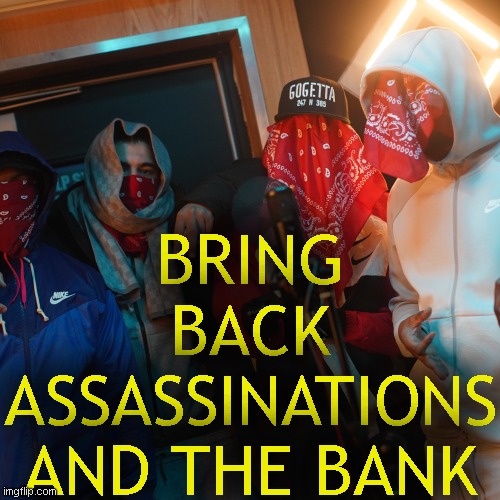 BRING BACK ASSASSINATIONS AND THE BANK | image tagged in activegxng | made w/ Imgflip meme maker