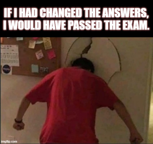 Divertido | IF I HAD CHANGED THE ANSWERS, I WOULD HAVE PASSED THE EXAM. | image tagged in chistes | made w/ Imgflip meme maker