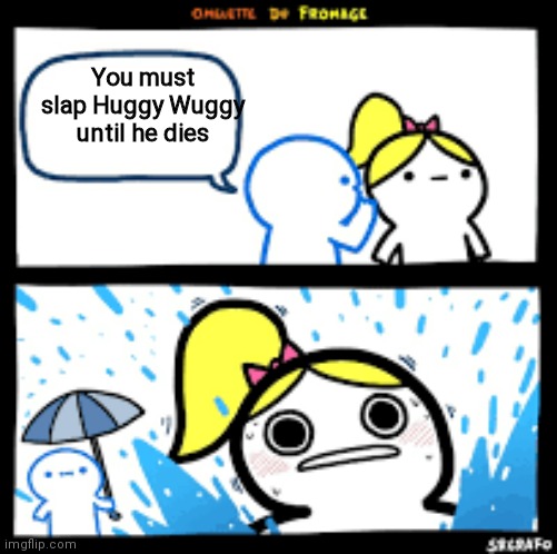 srgrafo rain | You must slap Huggy Wuggy until he dies | image tagged in srgrafo rain | made w/ Imgflip meme maker