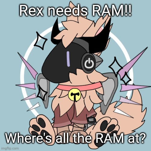 . | Rex needs RAM!! Where's all the RAM at? | image tagged in protogen,oc,picrew,furry | made w/ Imgflip meme maker
