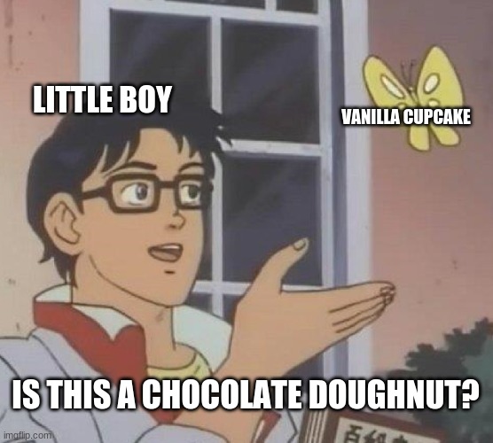 This actually happened | LITTLE BOY; VANILLA CUPCAKE; IS THIS A CHOCOLATE DOUGHNUT? | image tagged in memes,is this a pigeon,chocolate,vanilla,doughnut,cupcake | made w/ Imgflip meme maker