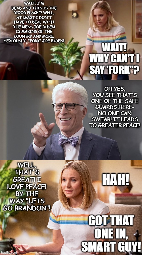 The Political Place | HAH! GOT THAT ONE IN, SMART GUY! | image tagged in the good place,biden | made w/ Imgflip meme maker