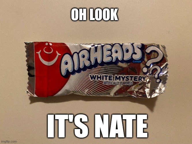 Oh look, It's Nate | OH LOOK; IT'S NATE | image tagged in nate | made w/ Imgflip meme maker