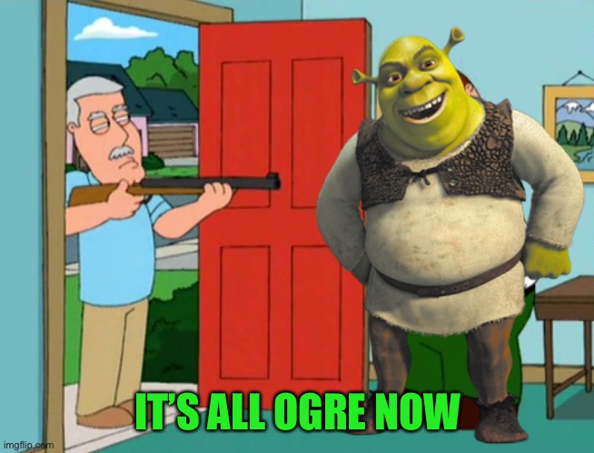 IT’S ALL OGRE NOW | made w/ Imgflip meme maker