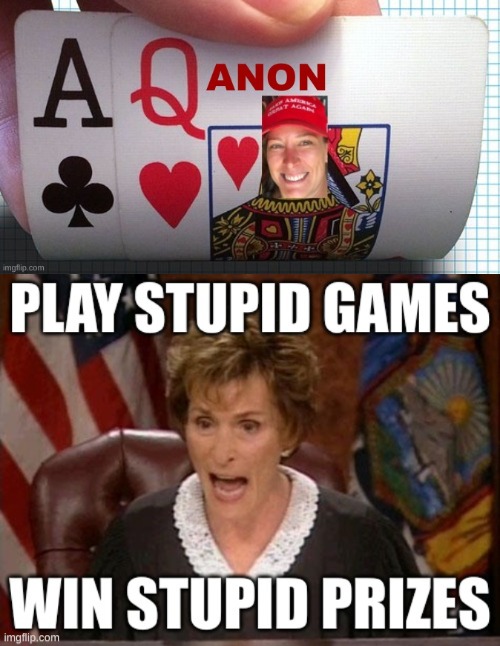 play wisely | image tagged in ashli babbitt,january 6,conservative hypocrisy,stupid people,judge judy,playing cards | made w/ Imgflip meme maker