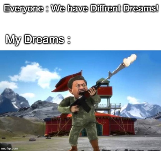 Chinese Memes | Everyone : We have Diffrent Dreams! My Dreams : | image tagged in made in china,ak47,amogus,india | made w/ Imgflip meme maker