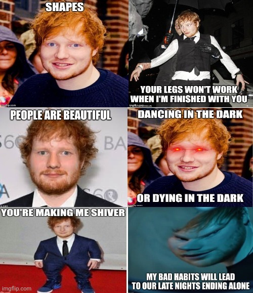 Ed Sheeran evil | image tagged in ed sheeran,memes,dark humor | made w/ Imgflip meme maker