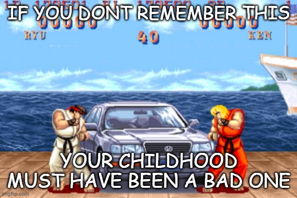 Street fighter car level | IF YOU DONT REMEMBER THIS; YOUR CHILDHOOD MUST HAVE BEEN A BAD ONE | image tagged in street fighter car level | made w/ Imgflip meme maker