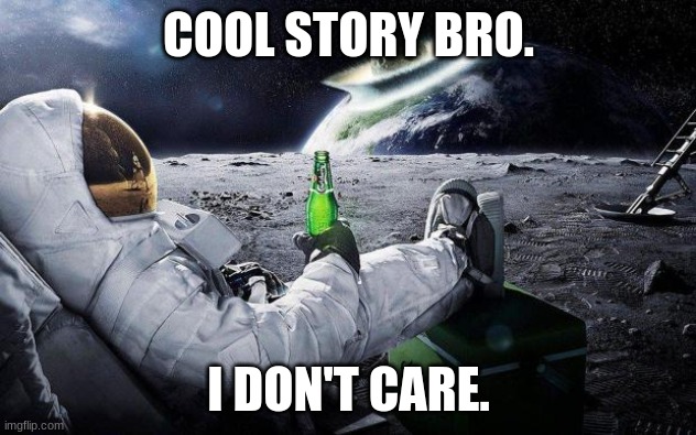 yep i dont care | COOL STORY BRO. I DON'T CARE. | image tagged in yep i dont care | made w/ Imgflip meme maker