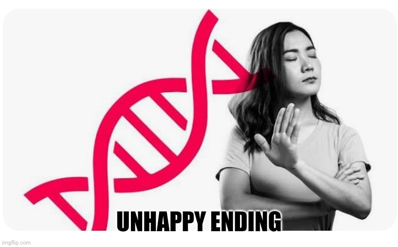Not today DNA |  UNHAPPY ENDING | image tagged in dna,happy ending,unhappy,no way | made w/ Imgflip meme maker