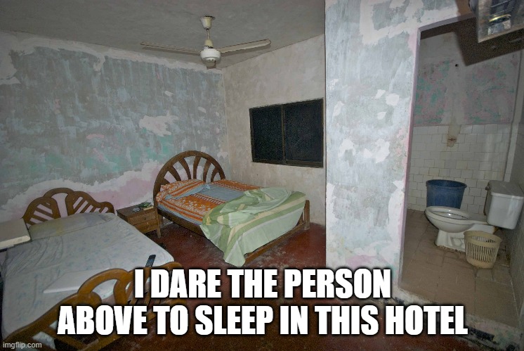 I DARE THE PERSON ABOVE TO SLEEP IN THIS HOTEL | made w/ Imgflip meme maker