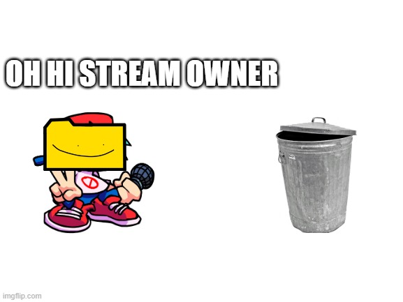 this is the stream owner --> ? | OH HI STREAM OWNER | image tagged in blank white template | made w/ Imgflip meme maker