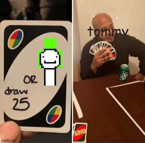 UNO Draw 25 Cards | tommy | image tagged in memes,uno draw 25 cards | made w/ Imgflip meme maker