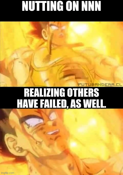 Vegeta Dead | NUTTING ON NNN; REALIZING OTHERS HAVE FAILED, AS WELL. | image tagged in vegeta dead,nnn,nonutnovember | made w/ Imgflip meme maker