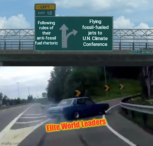 The Climate Change Off Ramp | Following rules of their anti-fossil fuel rhetoric; Flying fossil-fueled jets to U.N. Climate Conference; Elite World Leaders | image tagged in left exit 12 off ramp,liberal hypocrisy,globalists,climate change lies,liars,socialists | made w/ Imgflip meme maker