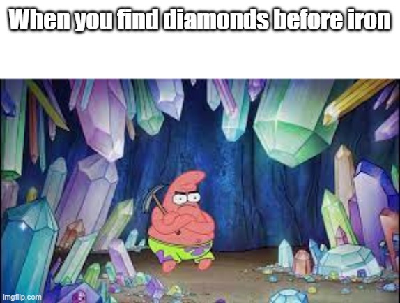 it do be like this tho | When you find diamonds before iron | image tagged in memes,minecraft | made w/ Imgflip meme maker