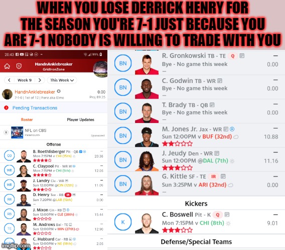 LOSE DERRICK HENRY 7-1 NOBODY WILLING TO TRADE | WHEN YOU LOSE DERRICK HENRY FOR THE SEASON YOU'RE 7-1 JUST BECAUSE YOU ARE 7-1 NOBODY IS WILLING TO TRADE WITH YOU | image tagged in fantasy football,injuries,trade offer,funny meme,sports | made w/ Imgflip meme maker
