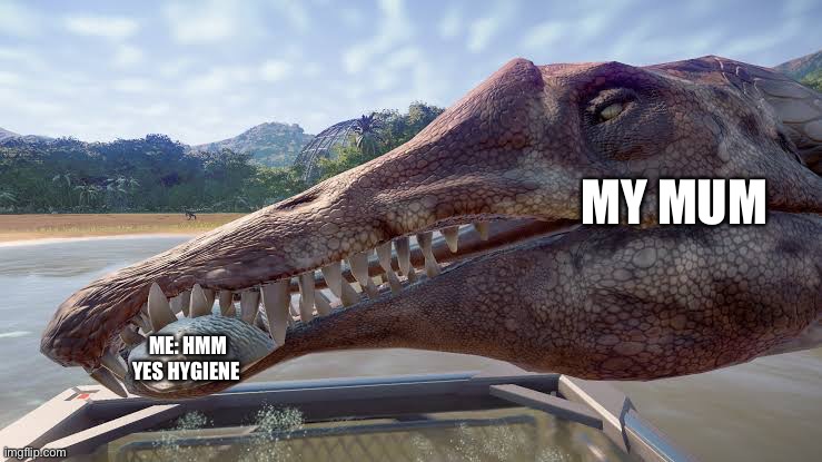Spino eating a fish | MY MUM; ME: HMM YES HYGIENE | image tagged in spino eating a fish | made w/ Imgflip meme maker