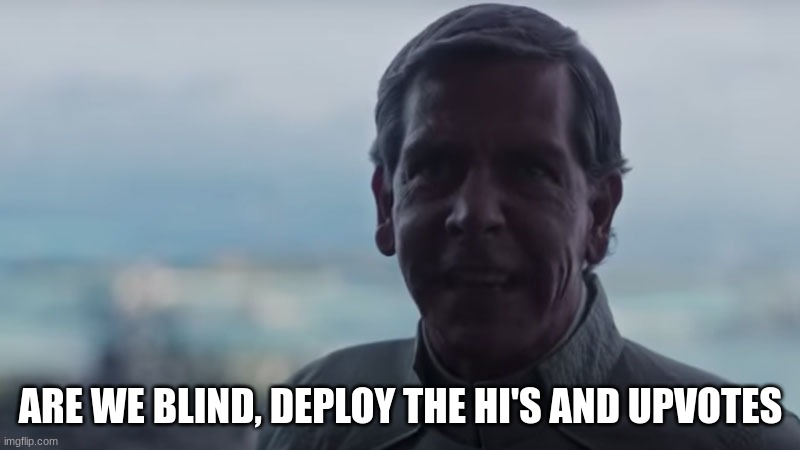 Are We Blind? Deploy the | ARE WE BLIND, DEPLOY THE HI'S AND UPVOTES | image tagged in are we blind deploy the | made w/ Imgflip meme maker