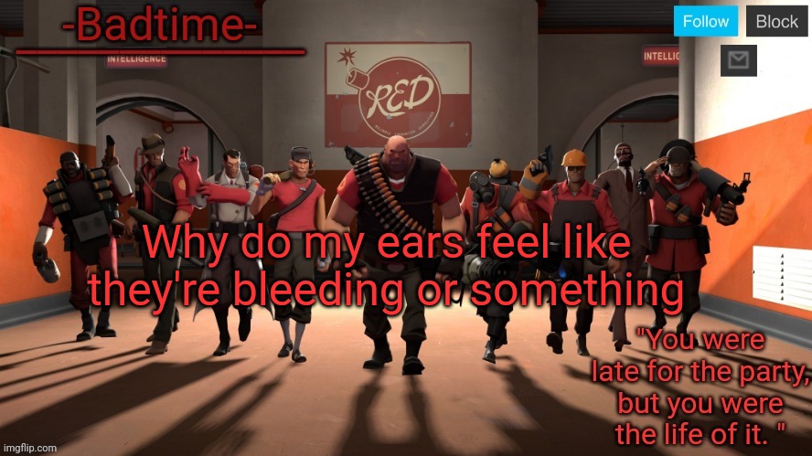 Badtime's tf2 temp | Why do my ears feel like they're bleeding or something | image tagged in badtime's tf2 temp | made w/ Imgflip meme maker