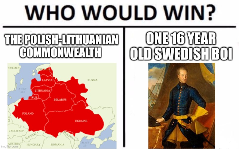 The Great Northern War | THE POLISH-LITHUANIAN COMMONWEALTH; ONE 16 YEAR OLD SWEDISH BOI | image tagged in memes,who would win | made w/ Imgflip meme maker