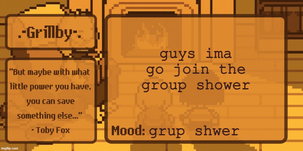 Grillby's Home Template | guys ima go join the group shower; grup shwer | image tagged in grillby's home template | made w/ Imgflip meme maker