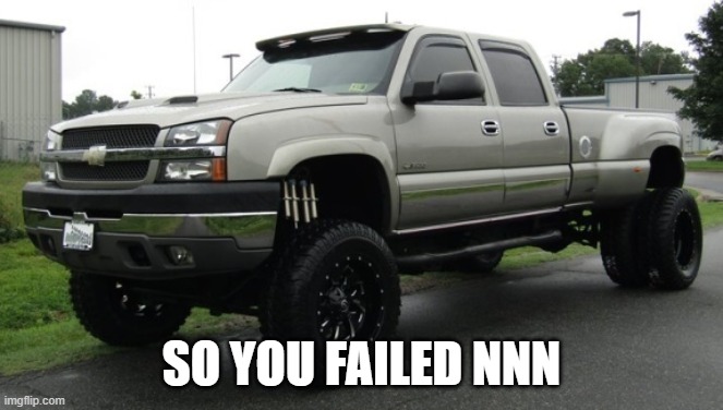 cateye chevy | SO YOU FAILED NNN | image tagged in cateye chevy | made w/ Imgflip meme maker