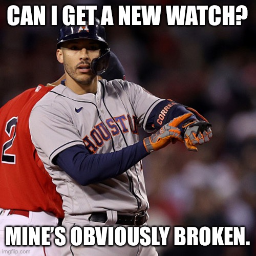 Broken Watch | CAN I GET A NEW WATCH? MINE’S OBVIOUSLY BROKEN. | image tagged in houston astros,world series,mlb baseball,atlanta | made w/ Imgflip meme maker