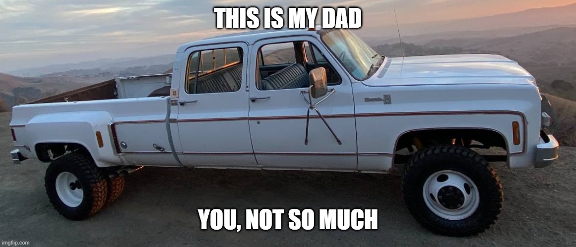 squarebody chevy got dat 454 | THIS IS MY DAD YOU, NOT SO MUCH | image tagged in squarebody chevy got dat 454 | made w/ Imgflip meme maker