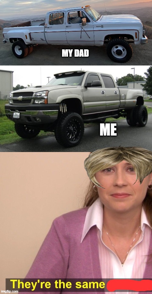 truck moment | MY DAD; ME | image tagged in squarebody chevy got dat 454,cateye chevy,memes,they're the same picture | made w/ Imgflip meme maker