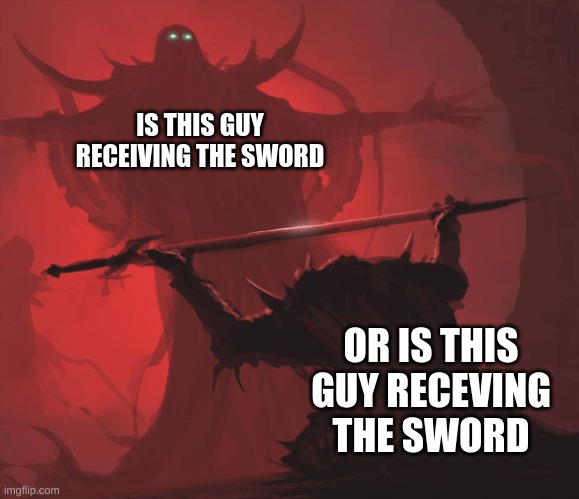 memes |  IS THIS GUY RECEIVING THE SWORD; OR IS THIS GUY RECEIVING THE SWORD | image tagged in man giving sword to larger man | made w/ Imgflip meme maker