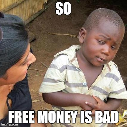 Third World Skeptical Kid Meme | SO FREE MONEY IS BAD | image tagged in memes,third world skeptical kid | made w/ Imgflip meme maker