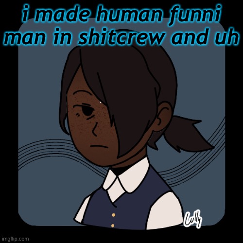 i’m gonna change it based on the lore | i made human funni man in shitcrew and uh | image tagged in i need help | made w/ Imgflip meme maker