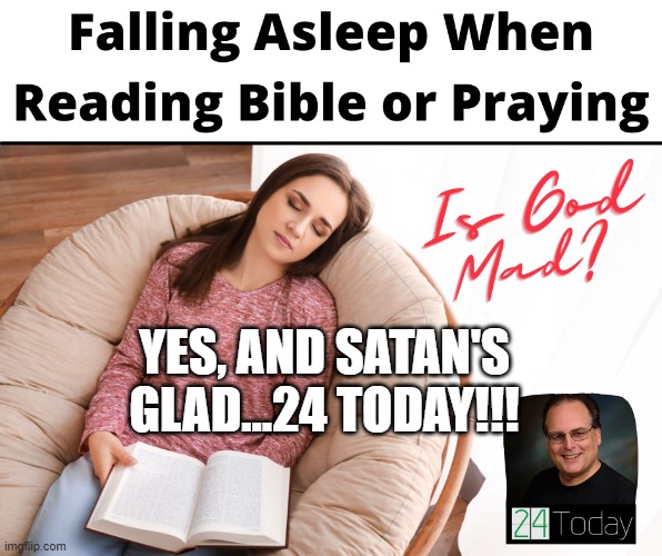 God is mad | YES, AND SATAN'S GLAD...24 TODAY!!! | image tagged in memes,religion,god is mad,devil made you do it,zzzz,burn in hell | made w/ Imgflip meme maker