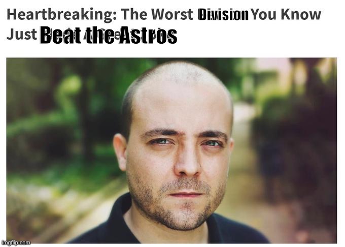 Worst Person You Know | Division; Beat the Astros | image tagged in worst person you know | made w/ Imgflip meme maker