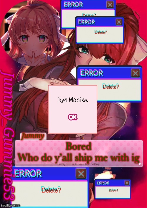 Might repost tomorrow when everyone else is online | Bored
Who do y’all ship me with ig | image tagged in another monika temp lmao | made w/ Imgflip meme maker
