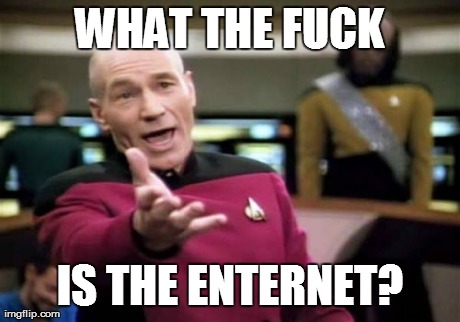 Picard Wtf Meme | WHAT THE F**K IS THE ENTERNET? | image tagged in memes,picard wtf | made w/ Imgflip meme maker