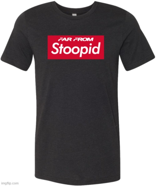 far from stoopid | image tagged in far from stoopid | made w/ Imgflip meme maker