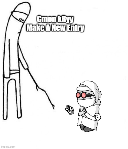 c'mon do something | Cmon kRyy Make A New Entry | image tagged in c'mon do something | made w/ Imgflip meme maker