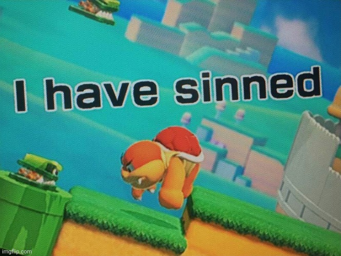 I have sinned | image tagged in i have sinned | made w/ Imgflip meme maker