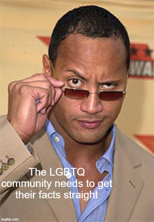 give it time. | The LGBTQ community needs to get their facts straight | image tagged in raised eyebrow | made w/ Imgflip meme maker