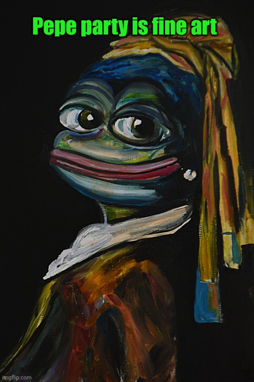 Pepe party is culturally significant | Pepe party is fine art | image tagged in pepe the frog,vote,pepe,party | made w/ Imgflip meme maker