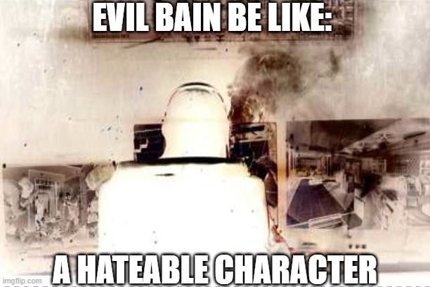 EVIL BAIN BE LIKE:; A HATEABLE CHARACTER | image tagged in payday 2,evil,gaming | made w/ Imgflip meme maker