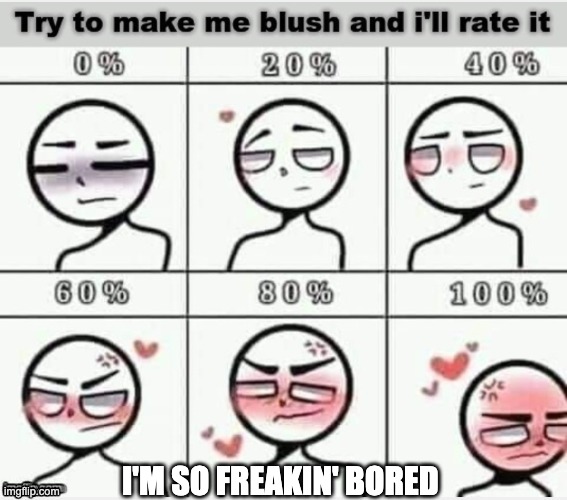 -__- | I'M SO FREAKIN' BORED | image tagged in memes,unfunny | made w/ Imgflip meme maker