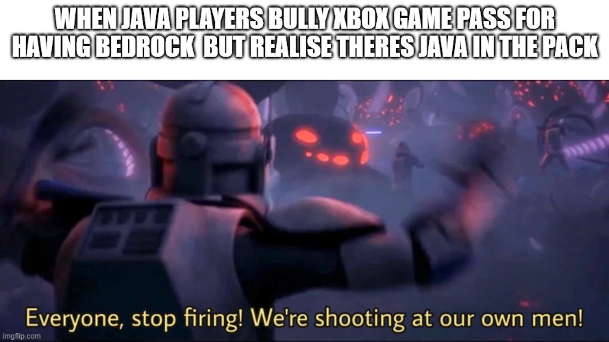xbox game pass | WHEN JAVA PLAYERS BULLY XBOX GAME PASS FOR HAVING BEDROCK  BUT REALISE THERES JAVA IN THE PACK | image tagged in everyone stop firing we're shooting at our own men | made w/ Imgflip meme maker