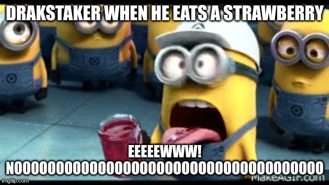 DRAKSTAKER WHEN HE EATS A STRAWBERRY; EEEEEWWW! NOOOOOOOOOOOOOOOOOOOOOOOOOOOOOOOOOOOOO | image tagged in wings of fire,despicable me,funny | made w/ Imgflip meme maker