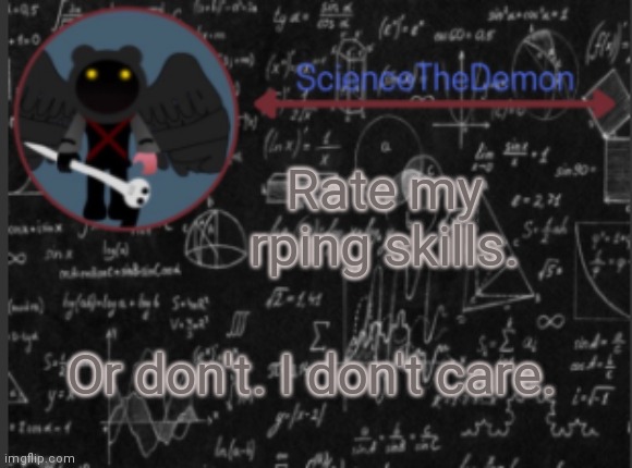 Science's template for scientists | Rate my rping skills. Or don't. I don't care. | image tagged in science's template for scientists | made w/ Imgflip meme maker